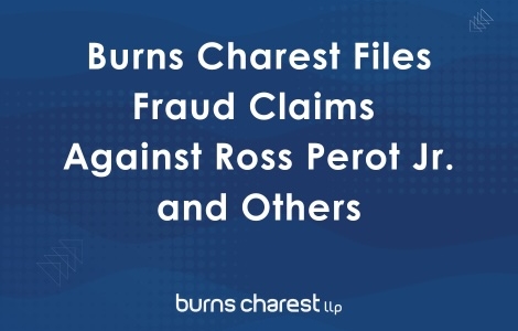 Burns Charest LLP Files Fraud Claims Against Ross Perot, Jr. and Others for Refusal to Honor Promise to Former Executive